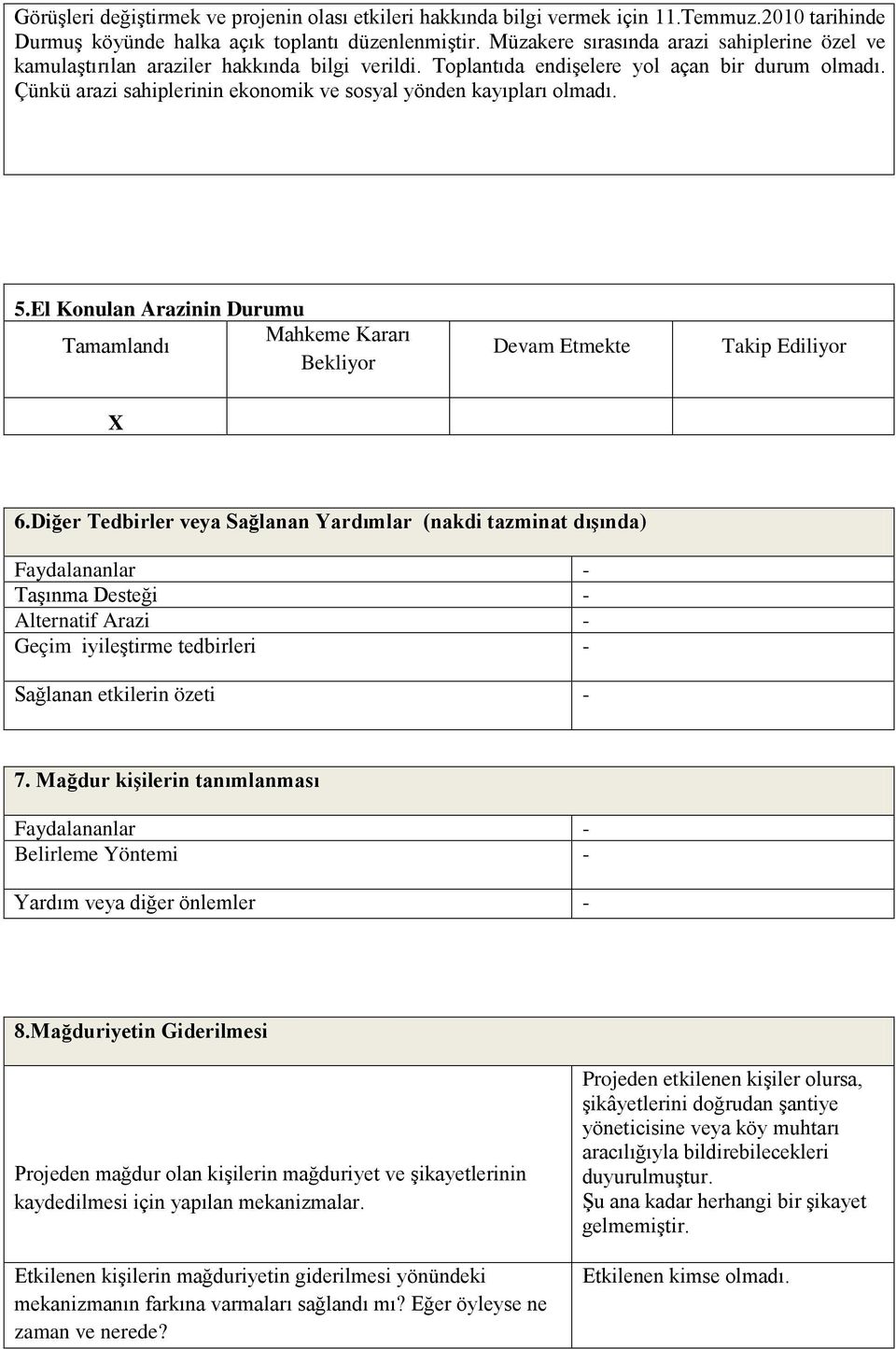 Çünkü arazi sahiplerinin ekonomik ve sosyal yönden kayıpları olmadı. 5.El Konulan Arazinin Durumu Mahkeme Kararı Tamamlandı Bekliyor Devam Etmekte Takip Ediliyor X 6.