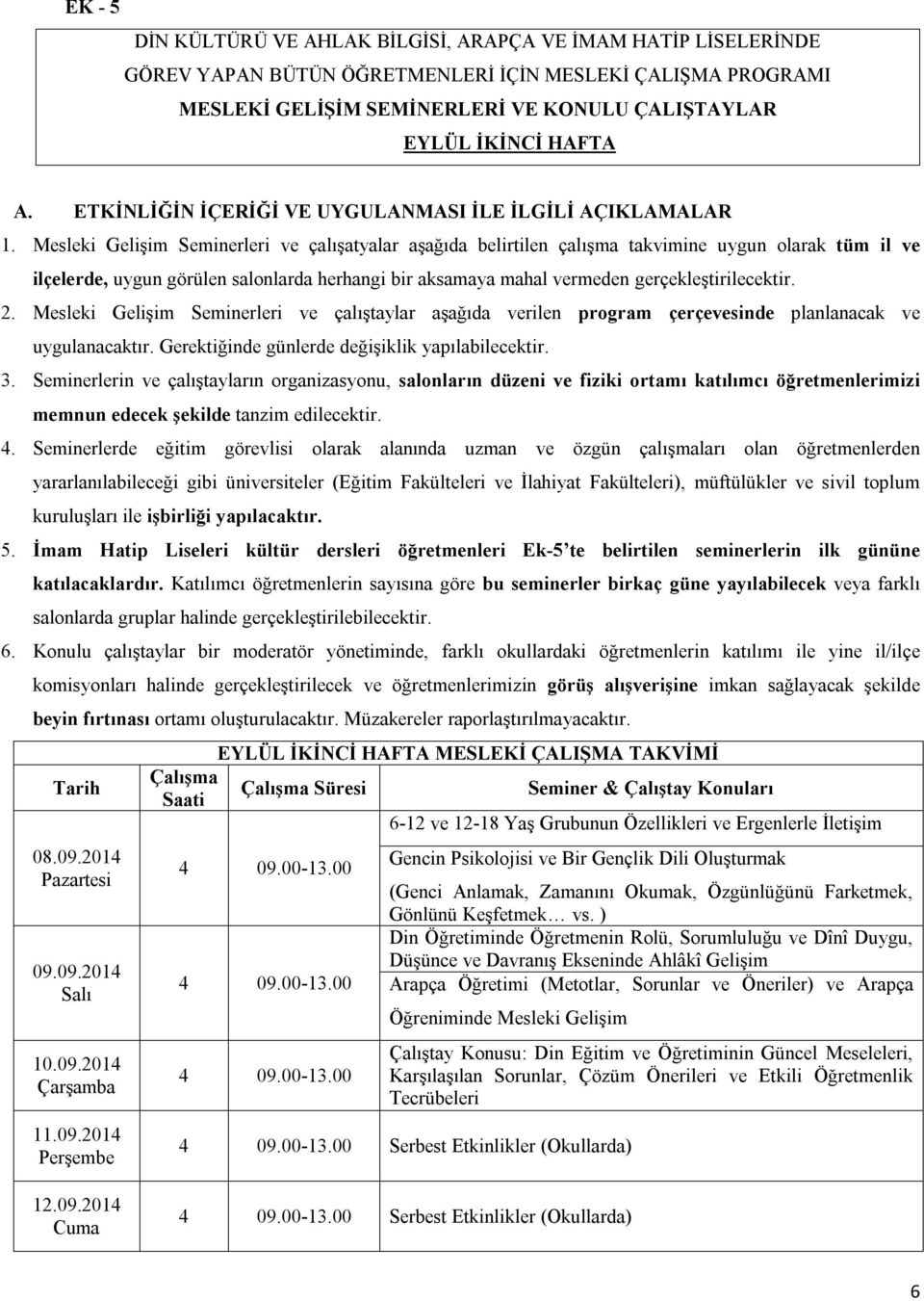 Mesleki Gelişim Seminerleri ve çalışatyalar aşağıda belirtilen çalışma takvimine uygun olarak tüm il ve ilçelerde, uygun görülen salonlarda herhangi bir aksamaya mahal vermeden gerçekleştirilecektir.