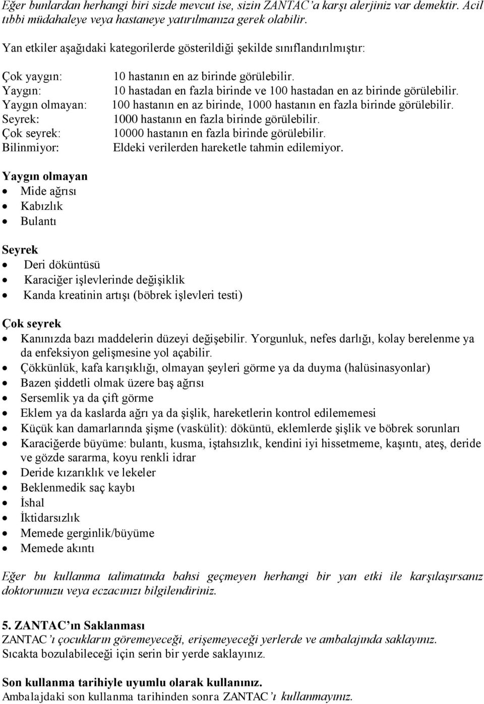 10 hastadan en fazla birinde ve 100 hastadan en az birinde görülebilir. 100 hastanın en az birinde, 1000 hastanın en fazla birinde görülebilir. 1000 hastanın en fazla birinde görülebilir. 10000 hastanın en fazla birinde görülebilir.