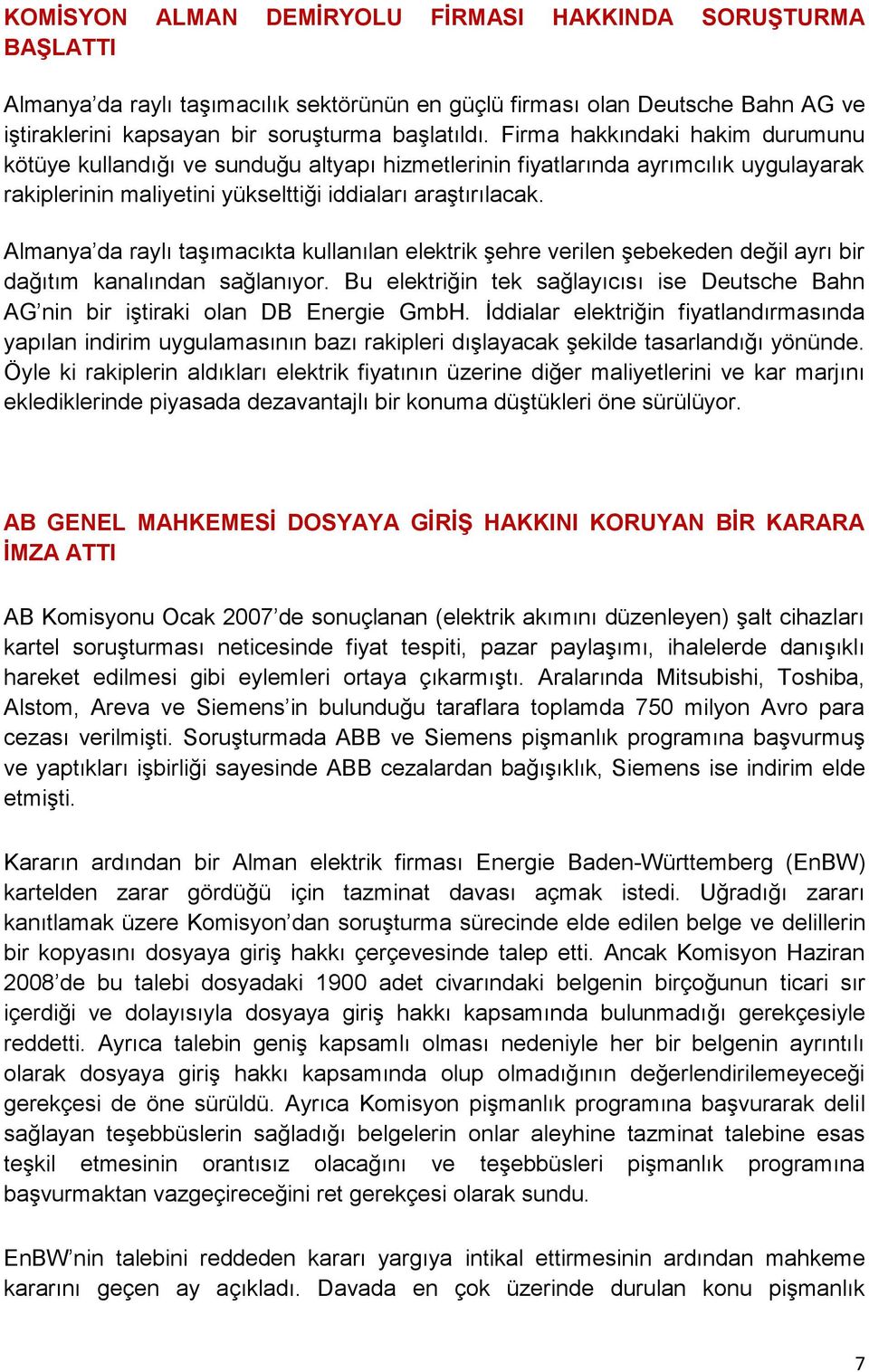 Almanya da raylı taşımacıkta kullanılan elektrik şehre verilen şebekeden değil ayrı bir dağıtım kanalından sağlanıyor.