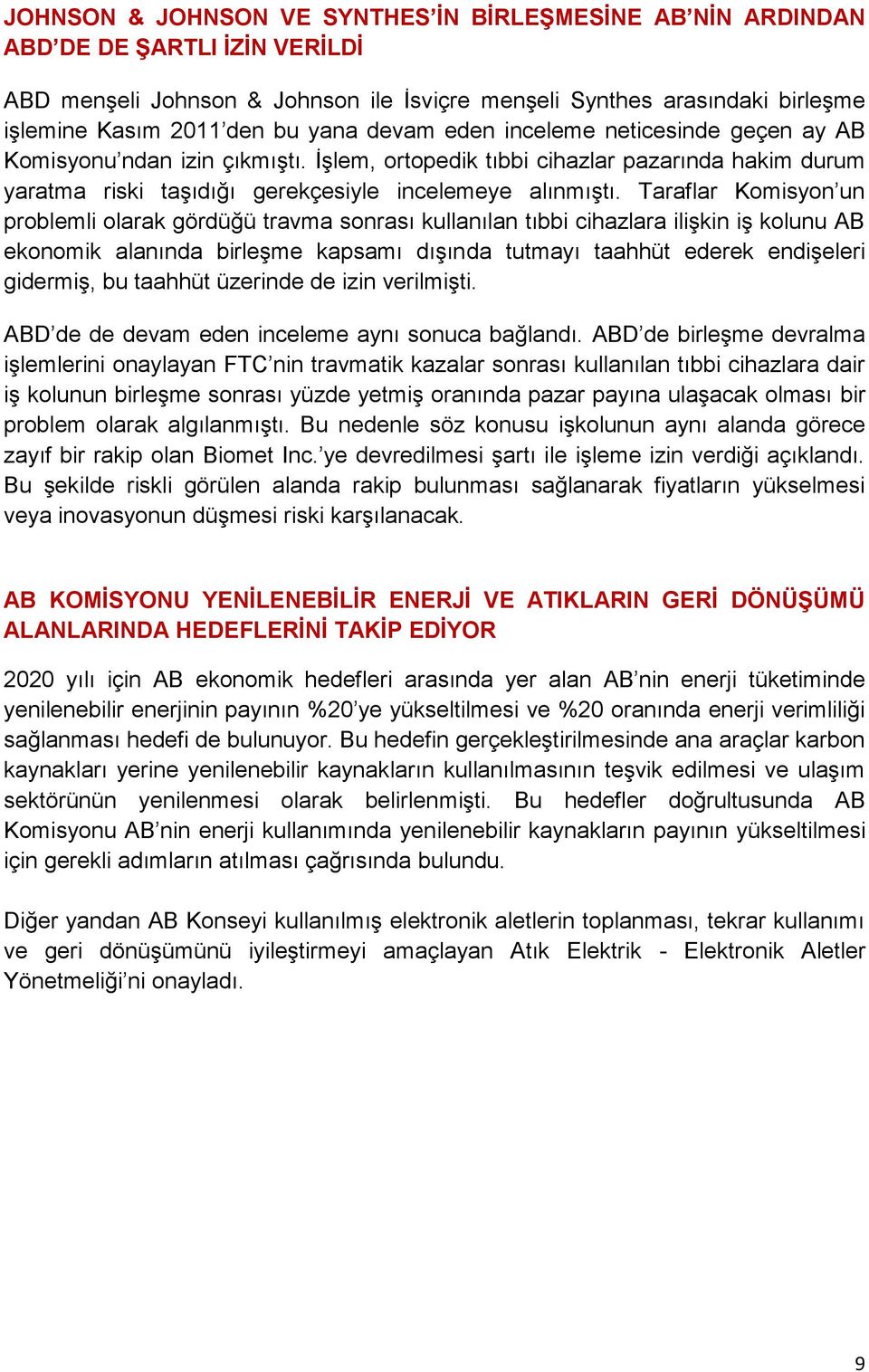 Taraflar Komisyon un problemli olarak gördüğü travma sonrası kullanılan tıbbi cihazlara ilişkin iş kolunu AB ekonomik alanında birleşme kapsamı dışında tutmayı taahhüt ederek endişeleri gidermiş, bu