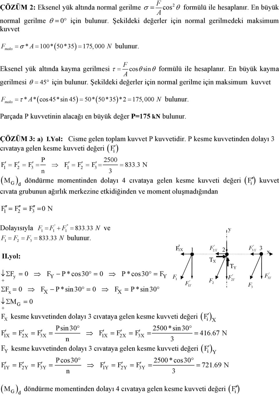 En büyük kayma gerilmesi θ = 5 için bulunur. Şekildeki değerler için normal gerilme için maksimum kuvvet maks ( ) ( ) = * * cos 5*sin 5 = 50* 50*5 * = 75,000 N bulunur.