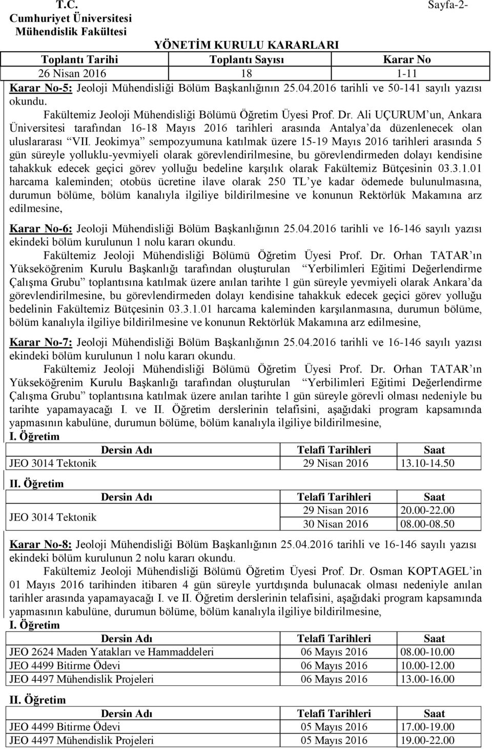 Jeokimya sempozyumuna katılmak üzere 5-9 Mayıs 206 tarihleri arasında 5 gün süreyle yolluklu-yevmiyeli olarak görevlendirilmesine, bu görevlendirmeden dolayı kendisine tahakkuk edecek geçici görev