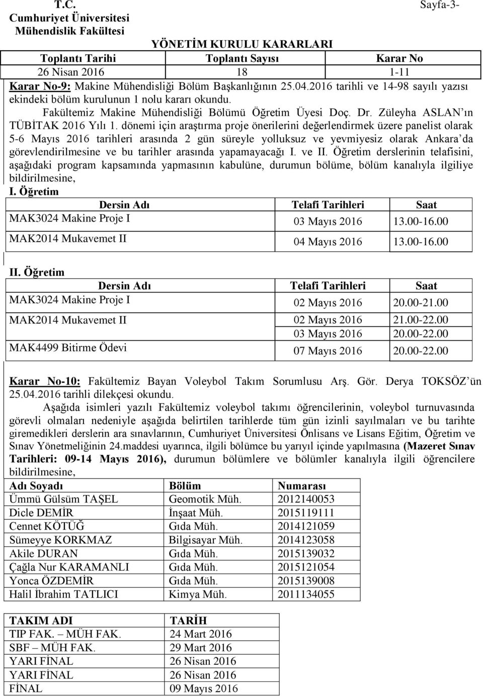 dönemi için araştırma proje önerilerini değerlendirmek üzere panelist olarak 5-6 Mayıs 206 tarihleri arasında 2 gün süreyle yolluksuz ve yevmiyesiz olarak Ankara da görevlendirilmesine ve bu tarihler