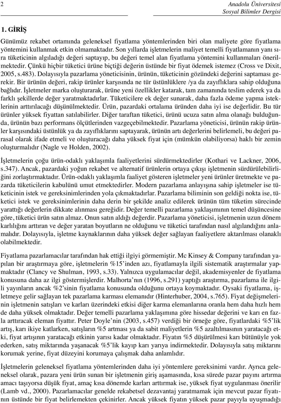 Çünkü hiçbir tüketici ürüne biçtiği değerin üstünde bir fiyat ödemek istemez (Cross ve Dixit, 2005, s.483).