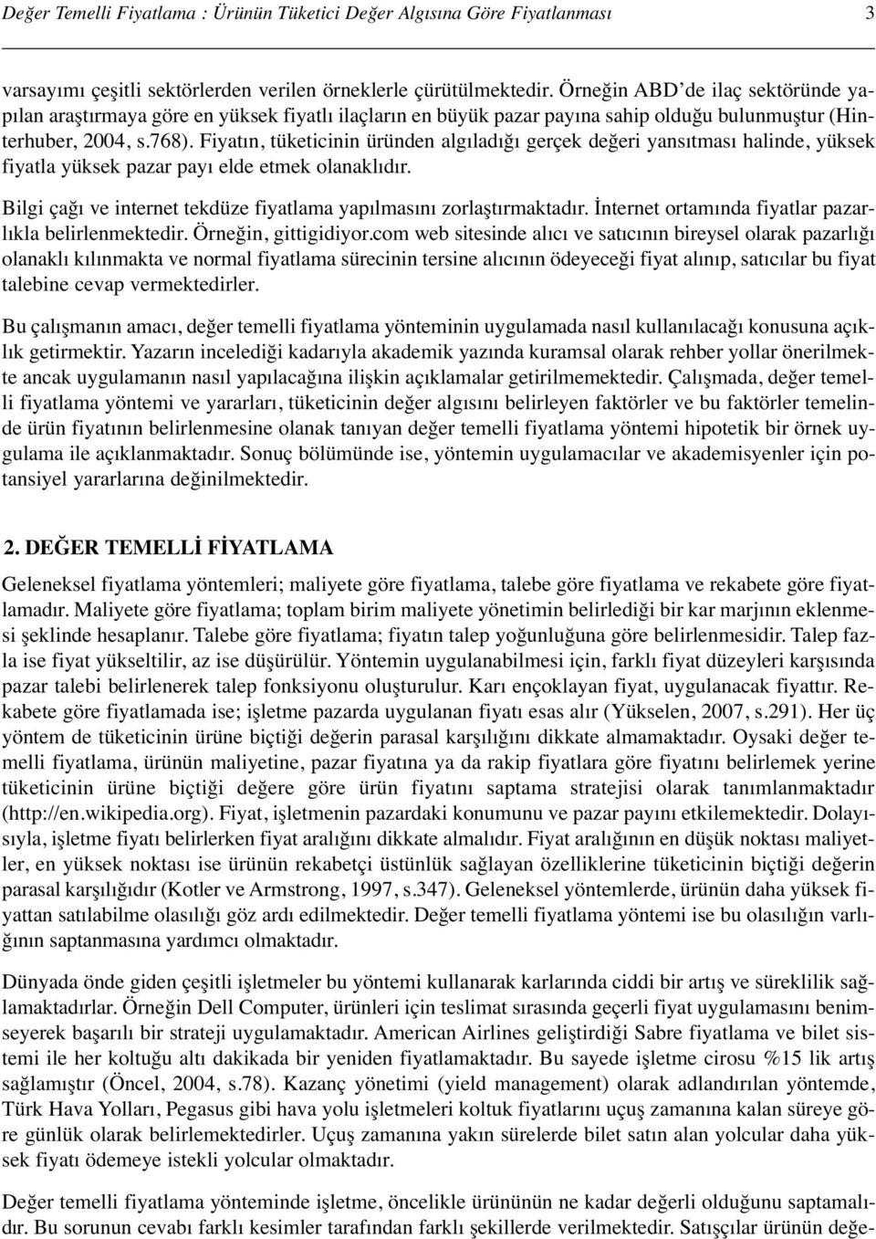 Fiyatın, tüketicinin üründen algıladığı gerçek değeri yansıtması halinde, yüksek fiyatla yüksek pazar payı elde etmek olanaklıdır.