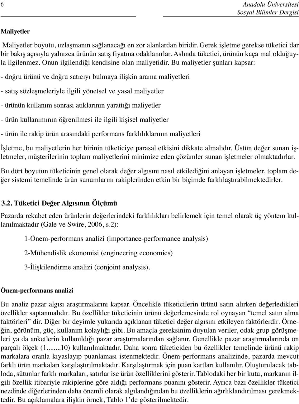 Bu maliyetler şunları kapsar: - doğru ürünü ve doğru satıcıyı bulmaya ilişkin arama maliyetleri - satış sözleşmeleriyle ilgili yönetsel ve yasal maliyetler - ürünün kullanım sonrası atıklarının