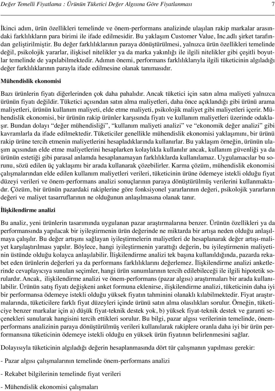 Bu değer farklılıklarının paraya dönüştürülmesi, yalnızca ürün özellikleri temelinde değil, psikolojik yararlar, ilişkisel nitelikler ya da marka yakınlığı ile ilgili nitelikler gibi çeşitli boyutlar