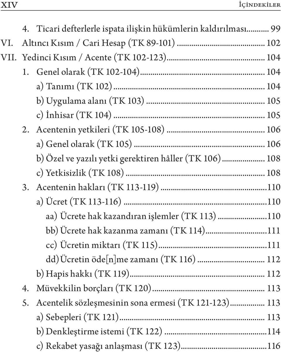 .. 106 b) Özel ve yazılı yetki gerektiren hâller (TK 106)... 108 c) Yetkisizlik (TK 108)... 108 3. Acentenin hakları (TK 113-119)...110 a) Ücret (TK 113-116).