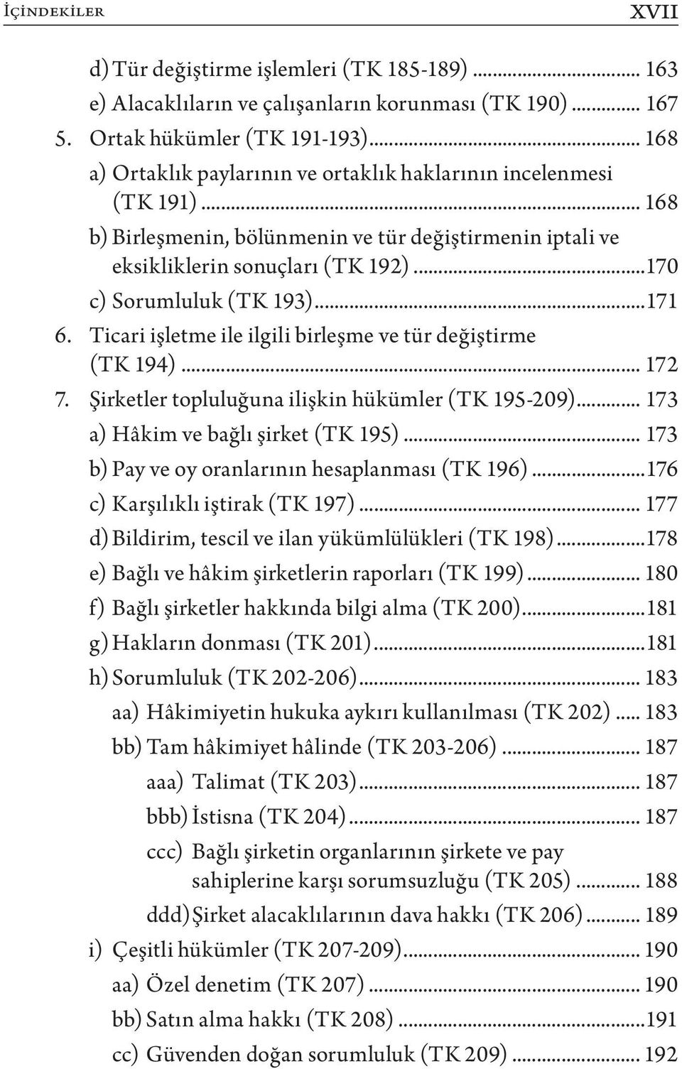 ..171 6. Ticari işletme ile ilgili birleşme ve tür değiştirme (TK 194)... 172 7. Şirketler topluluğuna ilişkin hükümler (TK 195-209)... 173 a) Hâkim ve bağlı şirket (TK 195).