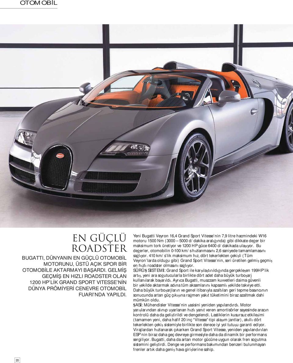 Yeni Bugatti Veyron 16,4 Grand Sport Vitesse nin 7,9 litre hacmindeki W16 motoru 1500 Nm (3000 5000 d/dakika aral nda) gibi dikkate de er bir maksimum tork üretiyor ve 1200 HP güce 6400 d/dakikada