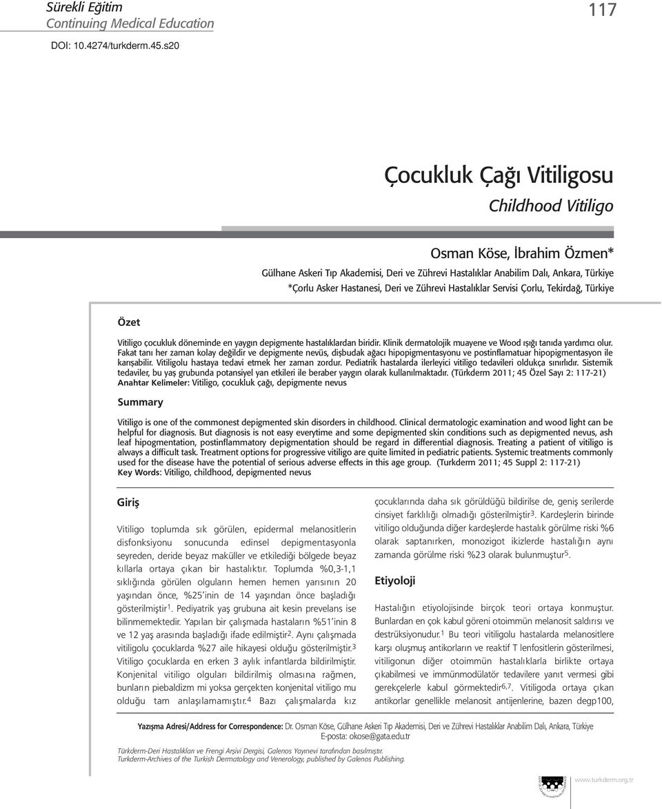 Çorlu, Tekirdağ, Türkiye Özet Vitiligo çocukluk döneminde en yaygın depigmente hastalıklardan biridir. Klinik dermatolojik muayene ve Wood ışığı tanıda yardımcı olur.