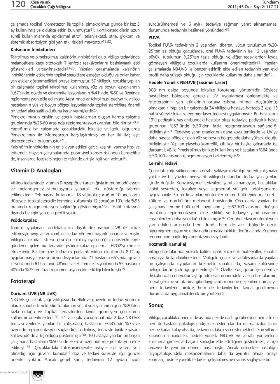 Kalsinörin İnhibitörleri Takrolimus ve pimekrolimus kalsinörin inhibitörleri olup, vitiligo tedavisinde melanositlere karşı sitotoksik T lenfosit reaksiyonlarını baskılayarak etki gösterdikleri