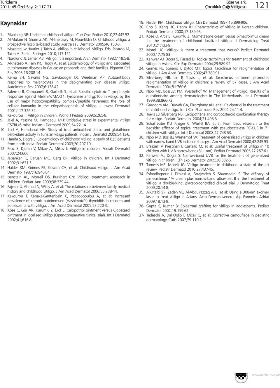 It is important. Arch Dermatol 1982;118:5-8. 5. Alkhateeb A, Fain PR, Thody A, et al: Epidemiology of vitiligo and associated autoimmune diseases in Caucasian probands and their families.