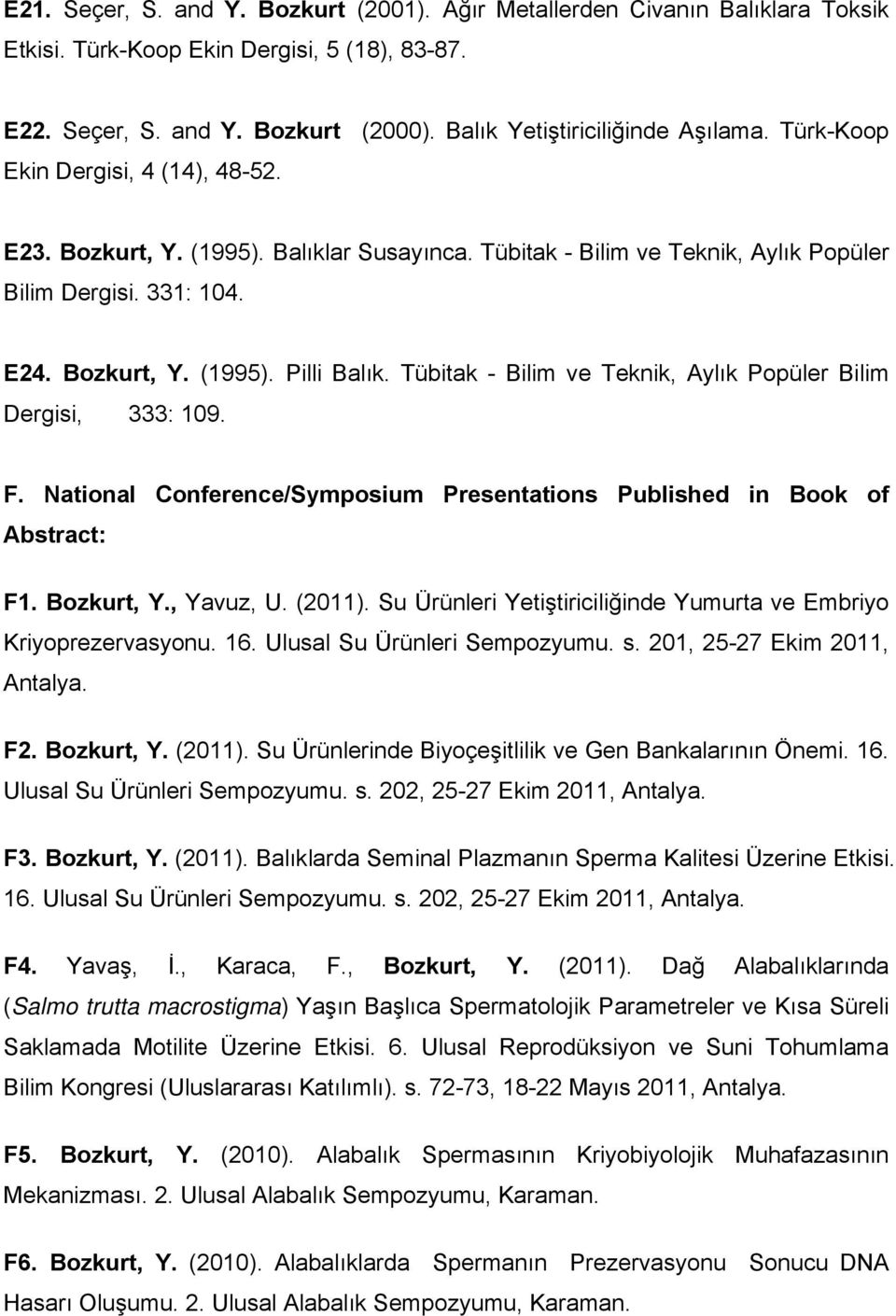 Tübitak - Bilim ve Teknik, Aylık Popüler Bilim Dergisi, 333: 109. F. National Conference/Symposium Presentations Published in Book of Abstract: F1. Bozkurt, Y., Yavuz, U. (2011).