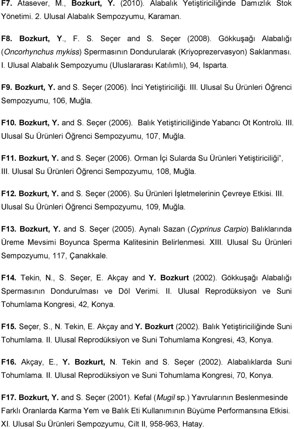 Seçer (2006). İnci Yetiştiriciliği. III. Ulusal Su Ürünleri Öğrenci Sempozyumu, 106, Muğla. F10. Bozkurt, Y. and S. Seçer (2006). Balık Yetiştiriciliğinde Yabancı Ot Kontrolü. III. Ulusal Su Ürünleri Öğrenci Sempozyumu, 107, Muğla.