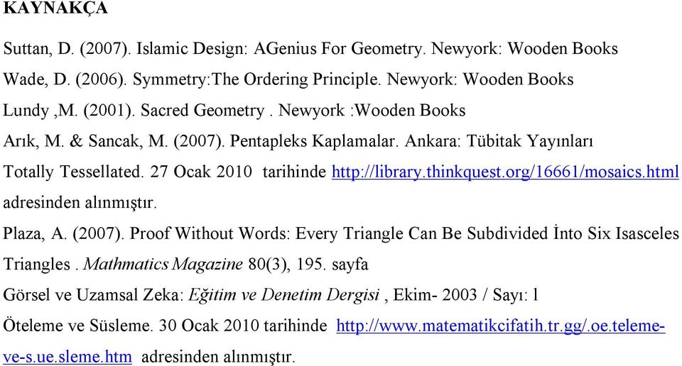 org/16661/mosaics.html adresinden alınmıştır. Plaza, A. (2007). Proof Without Words: Every Triangle Can Be Subdivided İnto Six Isasceles Triangles. Mathmatics Magazine 80(3), 195.