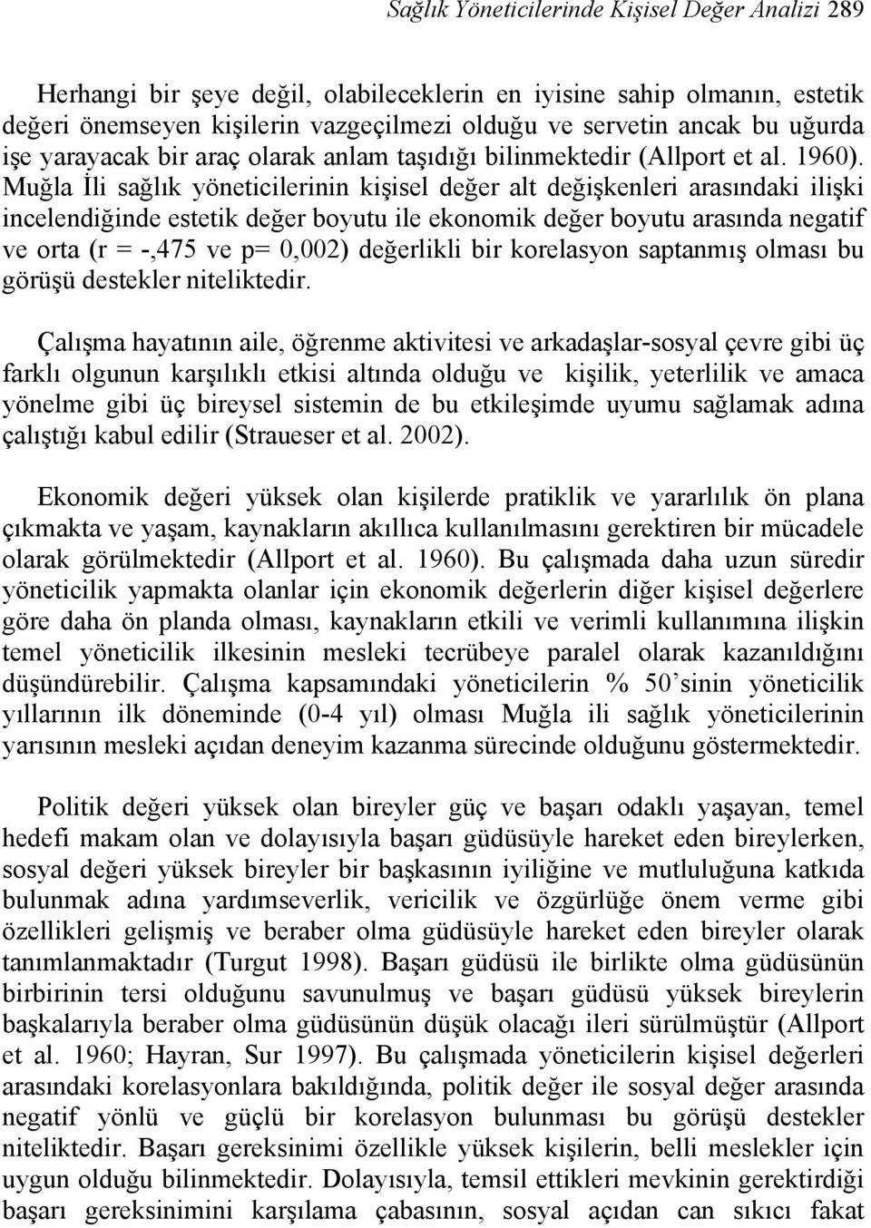 Muğla İli sağlık yöneticilerinin kişisel değer alt değişkenleri arasındaki ilişki incelendiğinde estetik değer boyutu ile ekonomik değer boyutu arasında negatif ve orta (r = -,475 ve p= 0,002)