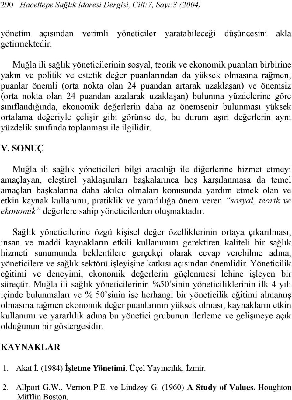 artarak uzaklaşan) ve önemsiz (orta nokta olan 24 puandan azalarak uzaklaşan) bulunma yüzdelerine göre sınıflandığında, ekonomik değerlerin daha az önemsenir bulunması yüksek ortalama değeriyle