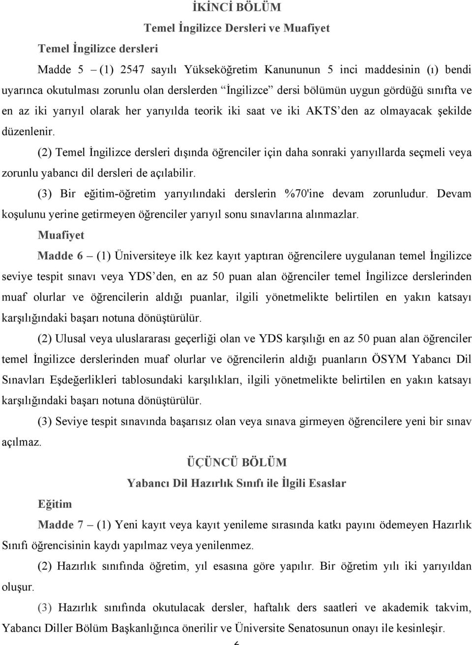 (2) Temel İngilizce dersleri dışında öğrenciler için daha sonraki yarıyıllarda seçmeli veya zorunlu yabancı dil dersleri de açılabilir.