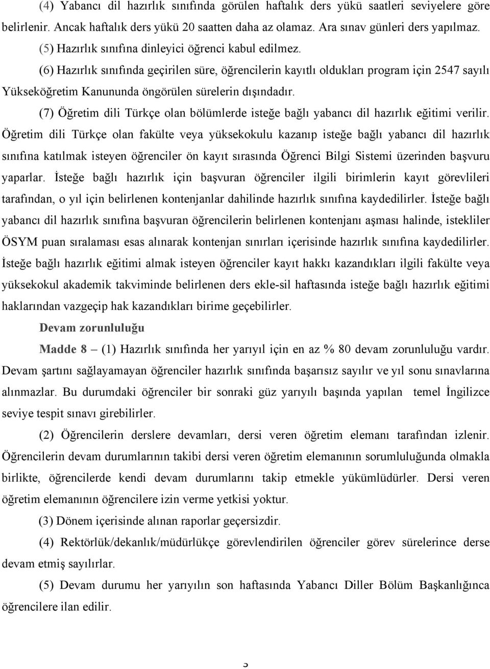 (6) Hazırlık sınıfında geçirilen süre, öğrencilerin kayıtlı oldukları program için 2547 sayılı Yükseköğretim Kanununda öngörülen sürelerin dışındadır.