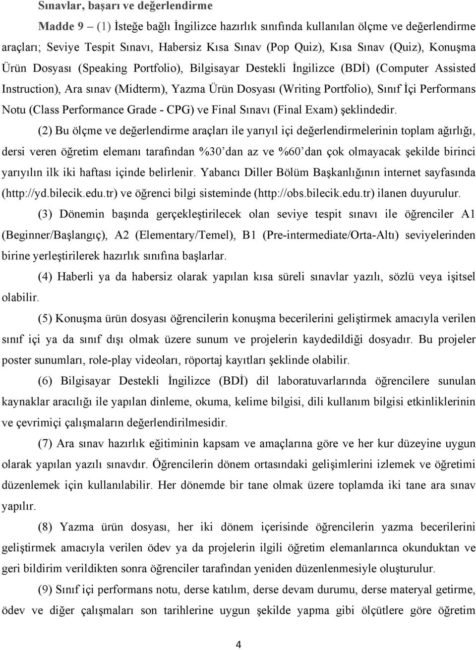 Performans Notu (Class Performance Grade - CPG) ve Final Sınavı (Final Exam) şeklindedir.