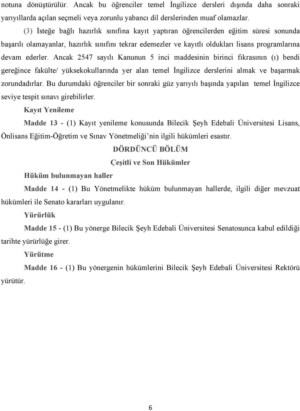 Ancak 2547 sayılı Kanunun 5 inci maddesinin birinci fıkrasının (ı) bendi gereğince fakülte/ yüksekokullarında yer alan temel İngilizce derslerini almak ve başarmak zorundadırlar.