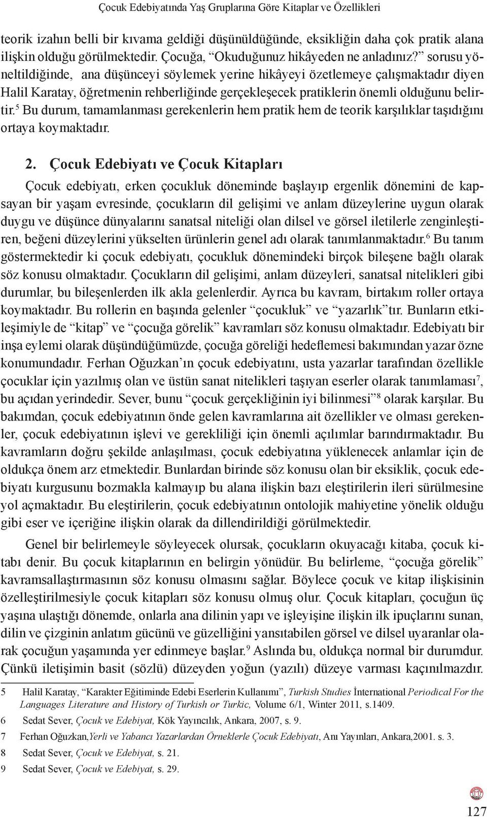 sorusu yöneltildiğinde, ana düşünceyi söylemek yerine hikâyeyi özetlemeye çalışmaktadır diyen Halil Karatay, öğretmenin rehberliğinde gerçekleşecek pratiklerin önemli olduğunu belirtir.