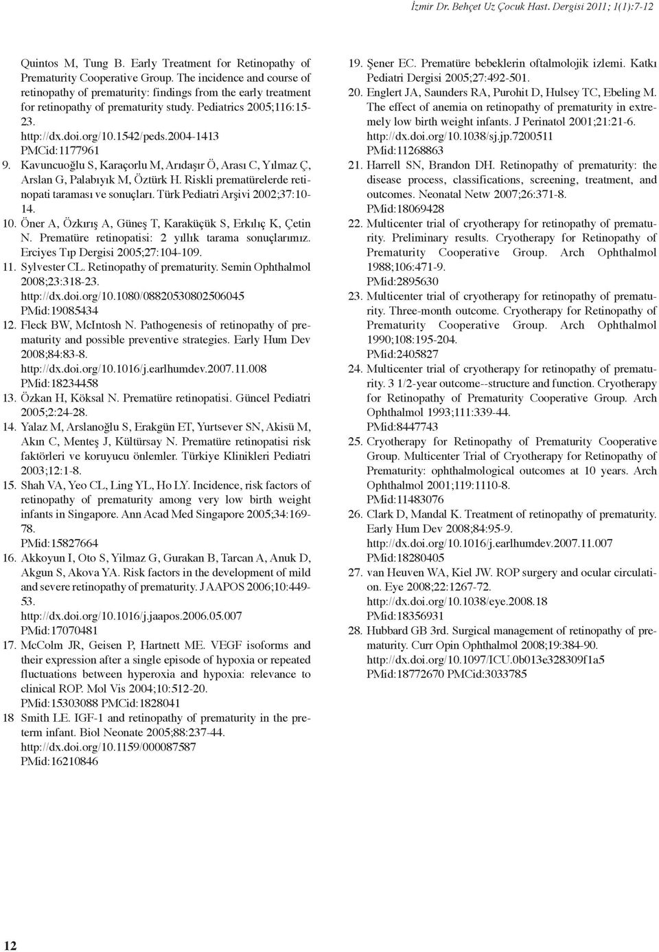 200443 PMCid:7796 9. Kavuncuoğlu S, Karaçorlu M, Arıdaşır Ö, Arası C, Yılmaz Ç, Arslan G, Palabıyık M, Öztürk H. Riskli prematürelerde retinopati taraması ve sonuçları.
