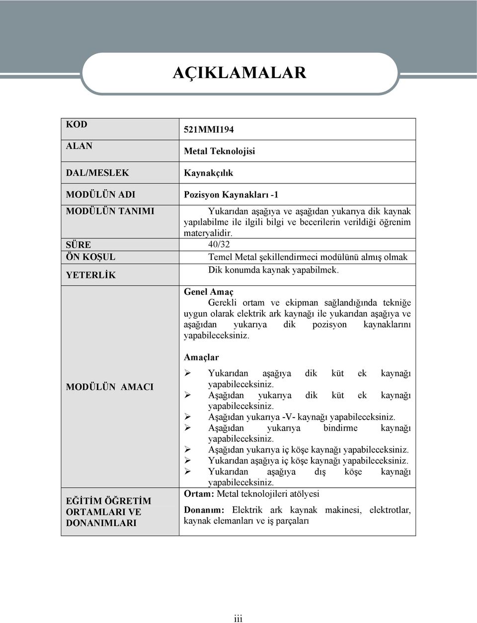 Genel Amaç Gerekli ortam ve ekipman sağlandığında tekniğe uygun olarak elektrik ark kaynağı ile yukarıdan aşağıya ve aşağıdan yukarıya dik pozisyon kaynaklarını yapabileceksiniz.