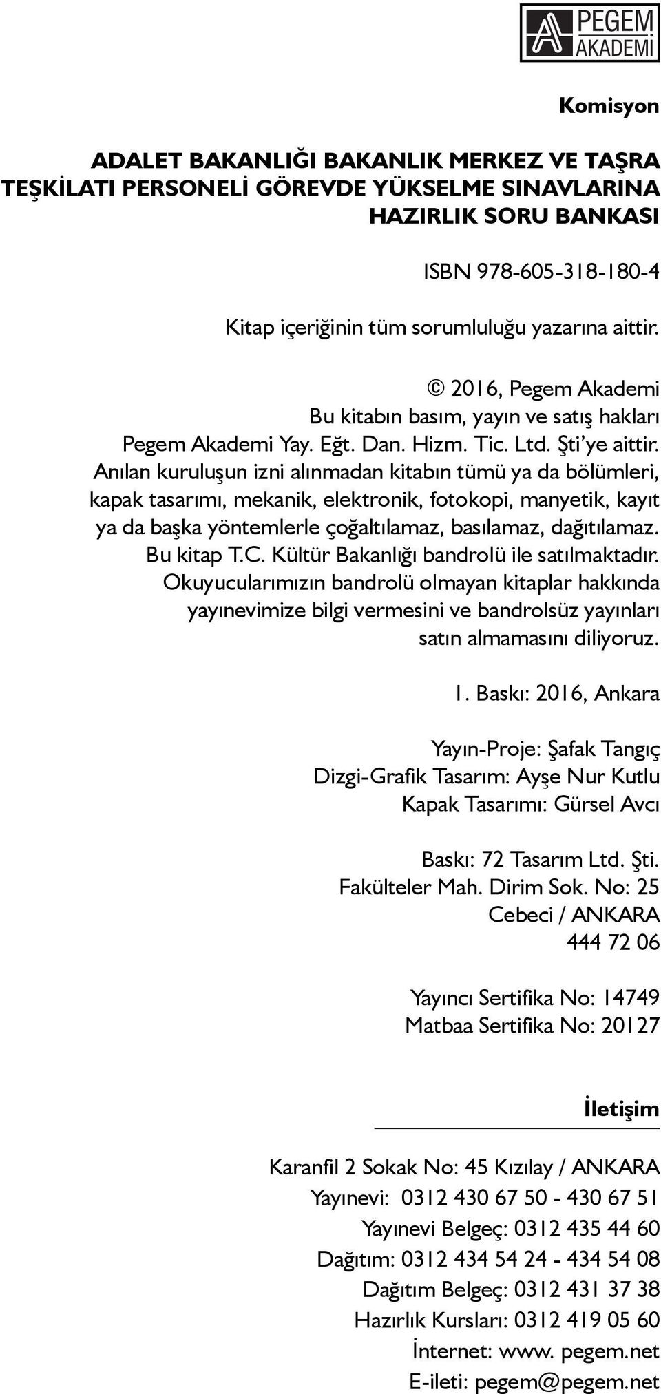 Anılan kuruluşun izni alınmadan kitabın tümü ya da bölümleri, kapak tasarımı, mekanik, elektronik, fotokopi, manyetik, kayıt ya da başka yöntemlerle çoğaltılamaz, basılamaz, dağıtılamaz. Bu kitap T.C.