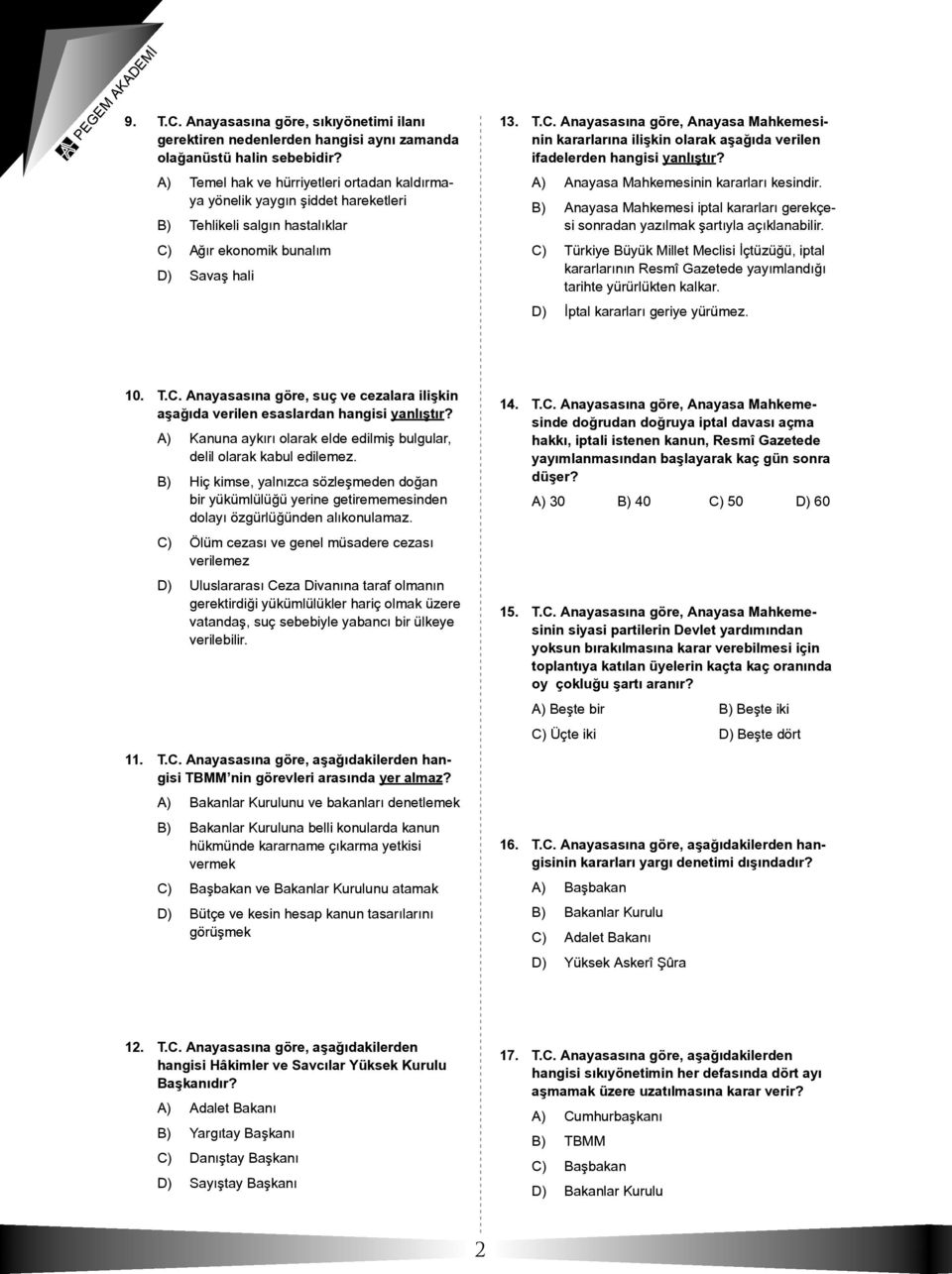 Ağır ekonomik bunalım D) Savaş hali PEGEM AKADEMİ 13. T.C. Anayasasına göre, Anayasa Mahkemesinin kararlarına ilişkin olarak aşağıda verilen ifadelerden hangisi yanlıştır?