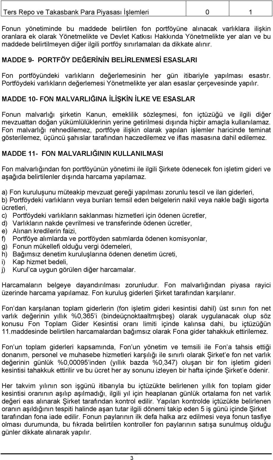 MADDE 9- PORTFÖY DEĞERİNİN BELİRLENMESİ ESASLARI Fon portföyündeki varlıkların değerlemesinin her gün itibariyle yapılması esastır.