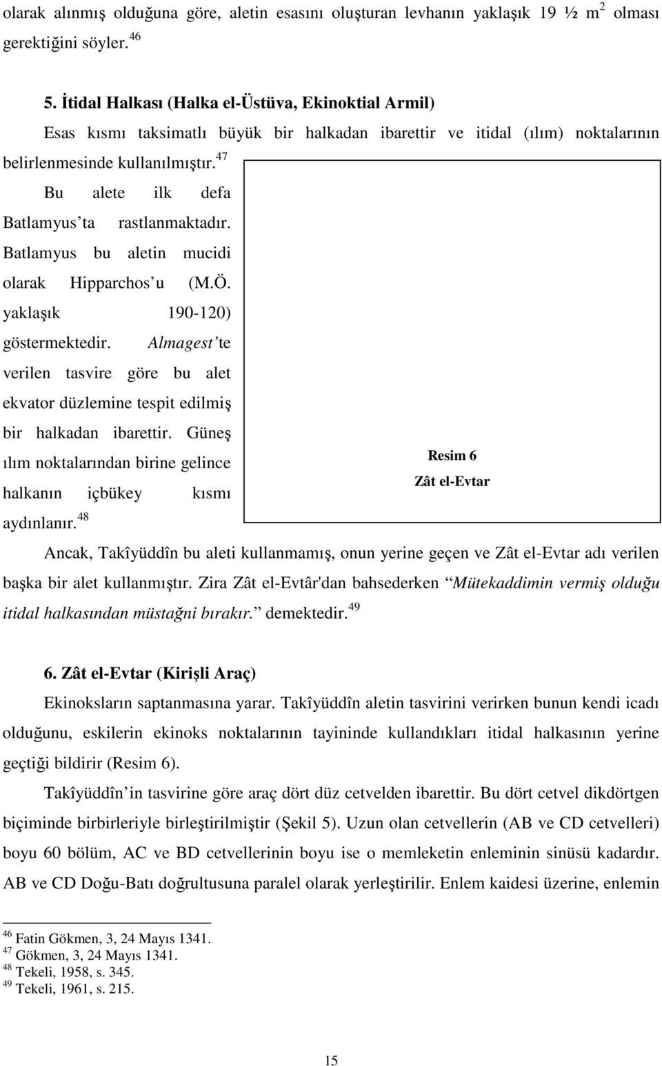 47 Bu alete ilk defa Batlamyus ta rastlanmaktadır. Batlamyus bu aletin mucidi olarak Hipparchos u (M.Ö. yaklaşık 190-120) göstermektedir.