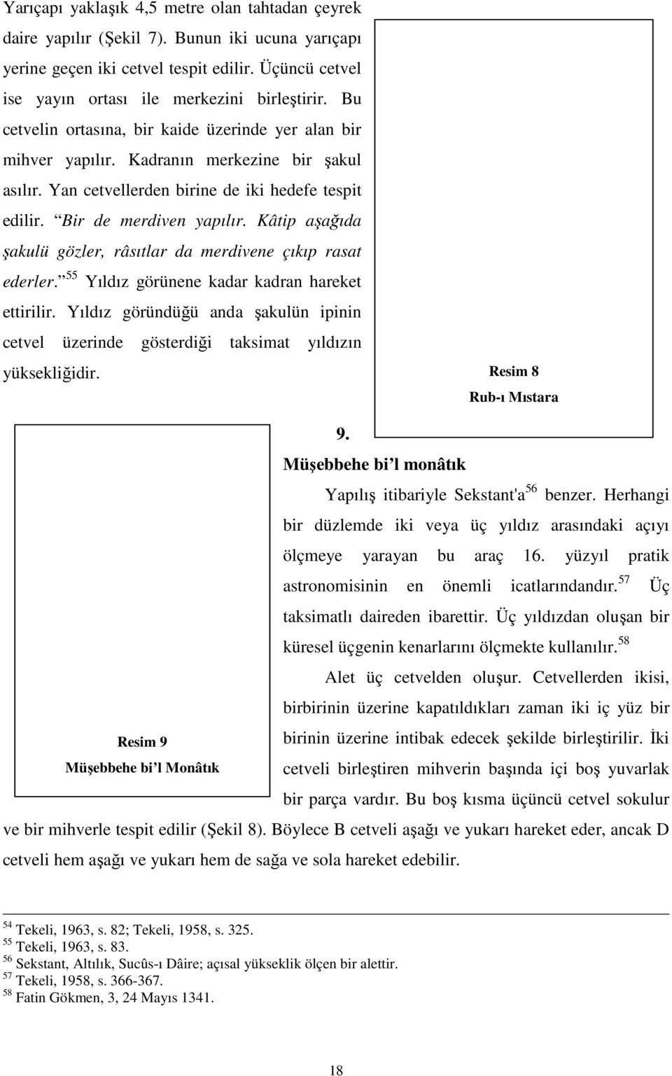 Kâtip aşağıda şakulü gözler, râsıtlar da merdivene çıkıp rasat ederler. 55 Yıldız görünene kadar kadran hareket ettirilir.