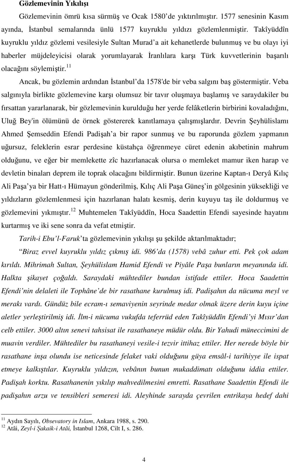 olacağını söylemiştir. 11 Ancak, bu gözlemin ardından Đstanbul da 1578'de bir veba salgını baş göstermiştir.