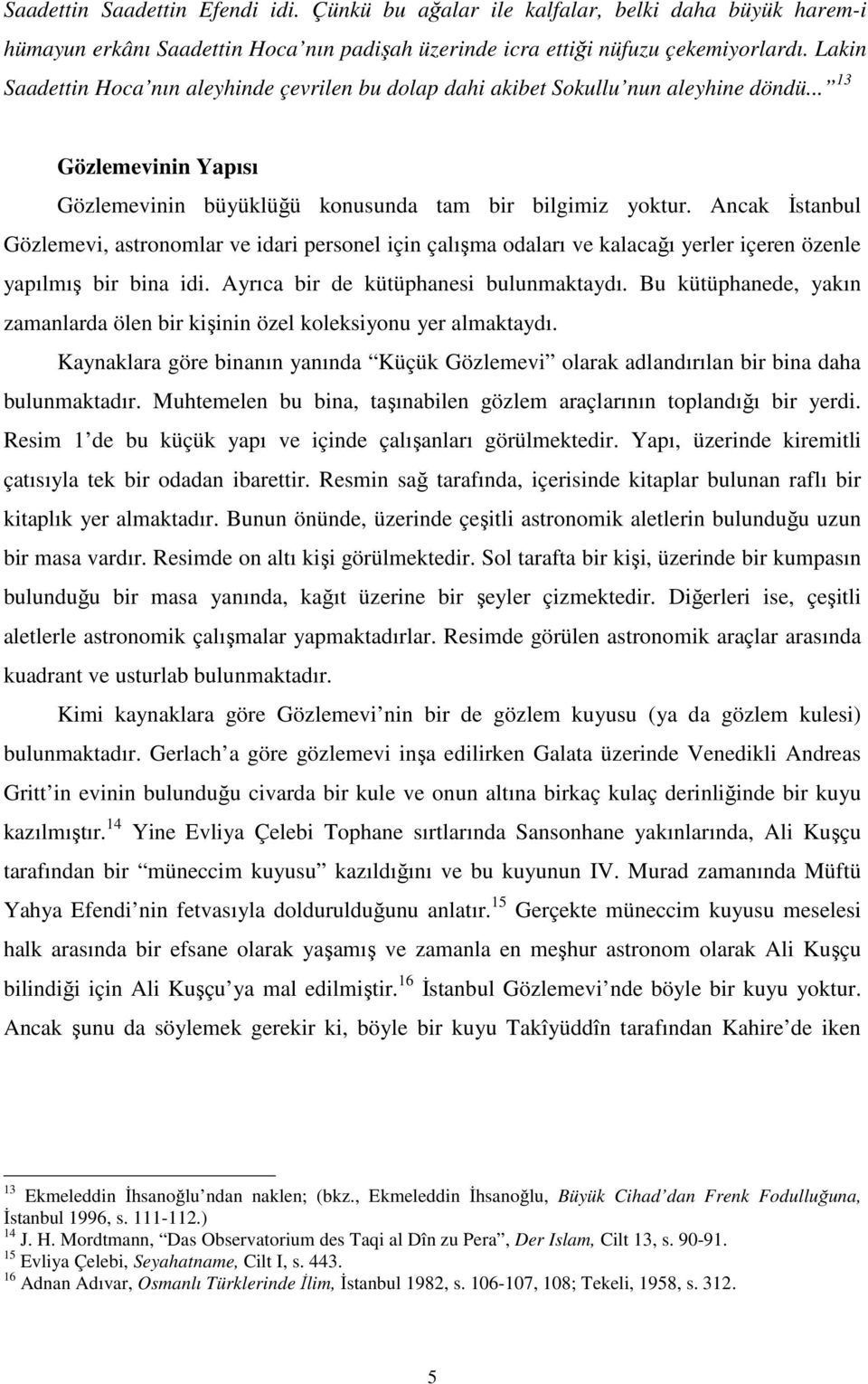 Ancak Đstanbul Gözlemevi, astronomlar ve idari personel için çalışma odaları ve kalacağı yerler içeren özenle yapılmış bir bina idi. Ayrıca bir de kütüphanesi bulunmaktaydı.