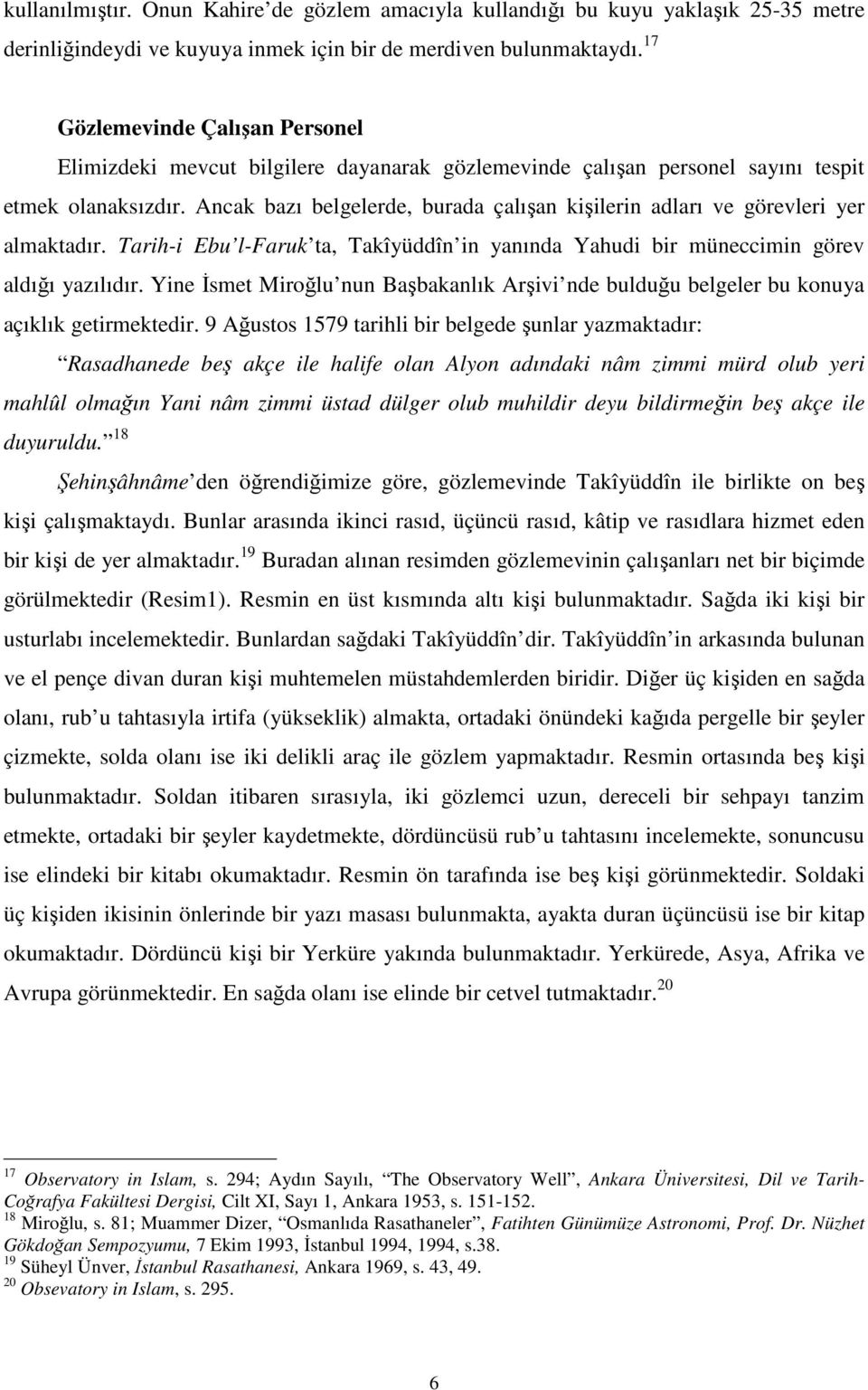 Ancak bazı belgelerde, burada çalışan kişilerin adları ve görevleri yer almaktadır. Tarih-i Ebu l-faruk ta, Takîyüddîn in yanında Yahudi bir müneccimin görev aldığı yazılıdır.