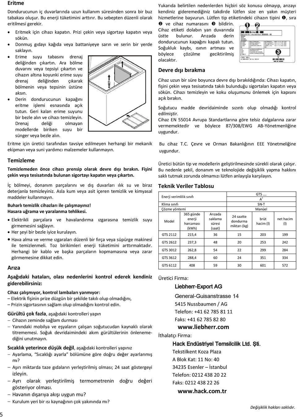 Ara bölme duvarını veya tepsiyi çıkartın ve cihazın altına koyunki erime suyu drenaj deliğinden çıkarak bölmenin veya tepsinin üstüne aksın.