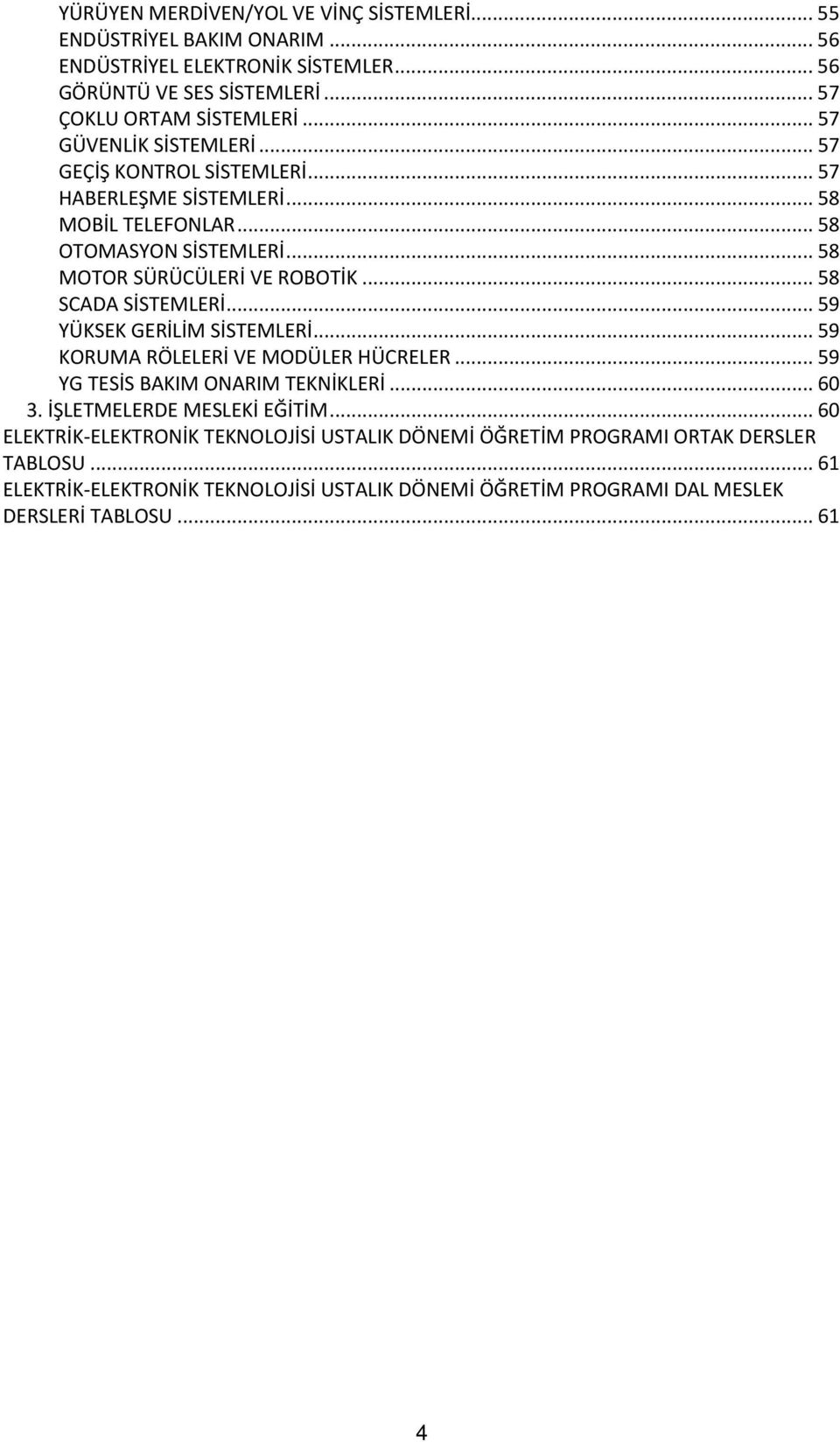 .. 59 YÜKSEK GERİLİM... 59 KORUMA RÖLELERİ VE MODÜLER HÜCRELER... 59 YG TESİS BAKIM ONARIM TEKNİKLERİ... 60 3. İŞLETMELERDE MESLEKİ EĞİTİM.