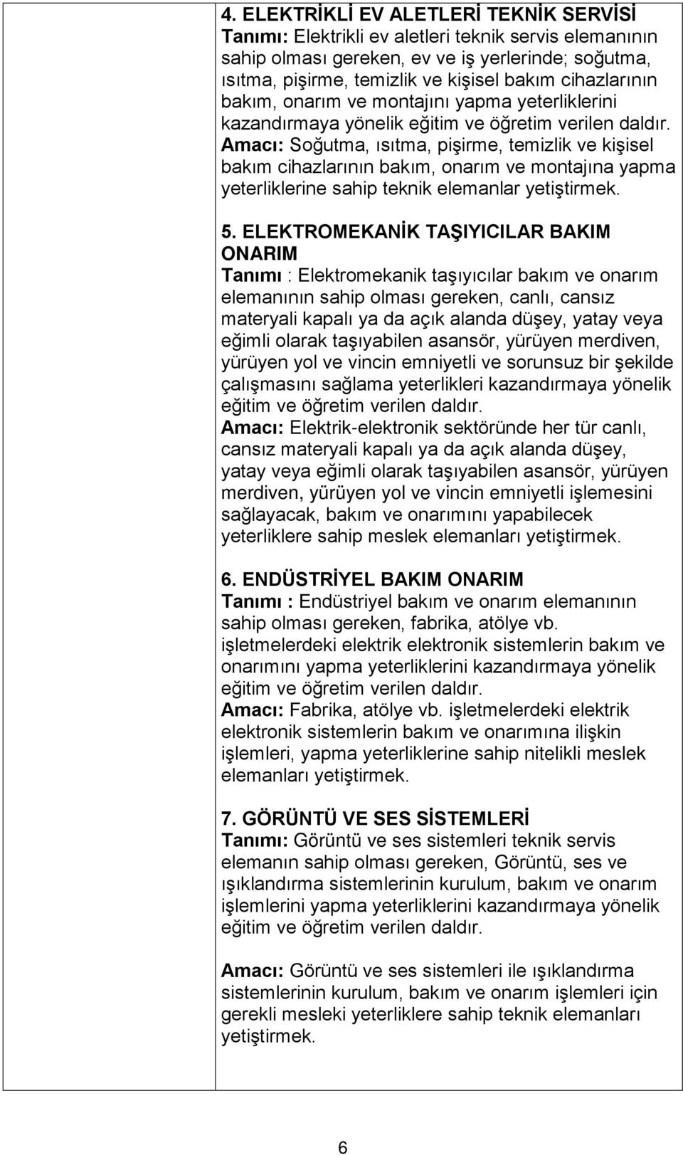 Amacı: Soğutma, ısıtma, pişirme, temizlik ve kişisel bakım cihazlarının bakım, onarım ve montajına yapma yeterliklerine sahip teknik elemanlar yetiştirmek. 5.