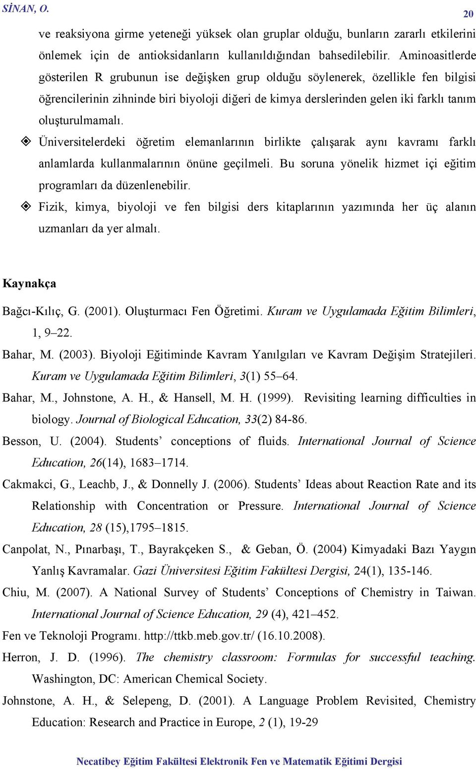 oluşturulmamalı. Üniversitelerdeki öğretim elemanlarının birlikte çalışarak aynı kavramı farklı anlamlarda kullanmalarının önüne geçilmeli.