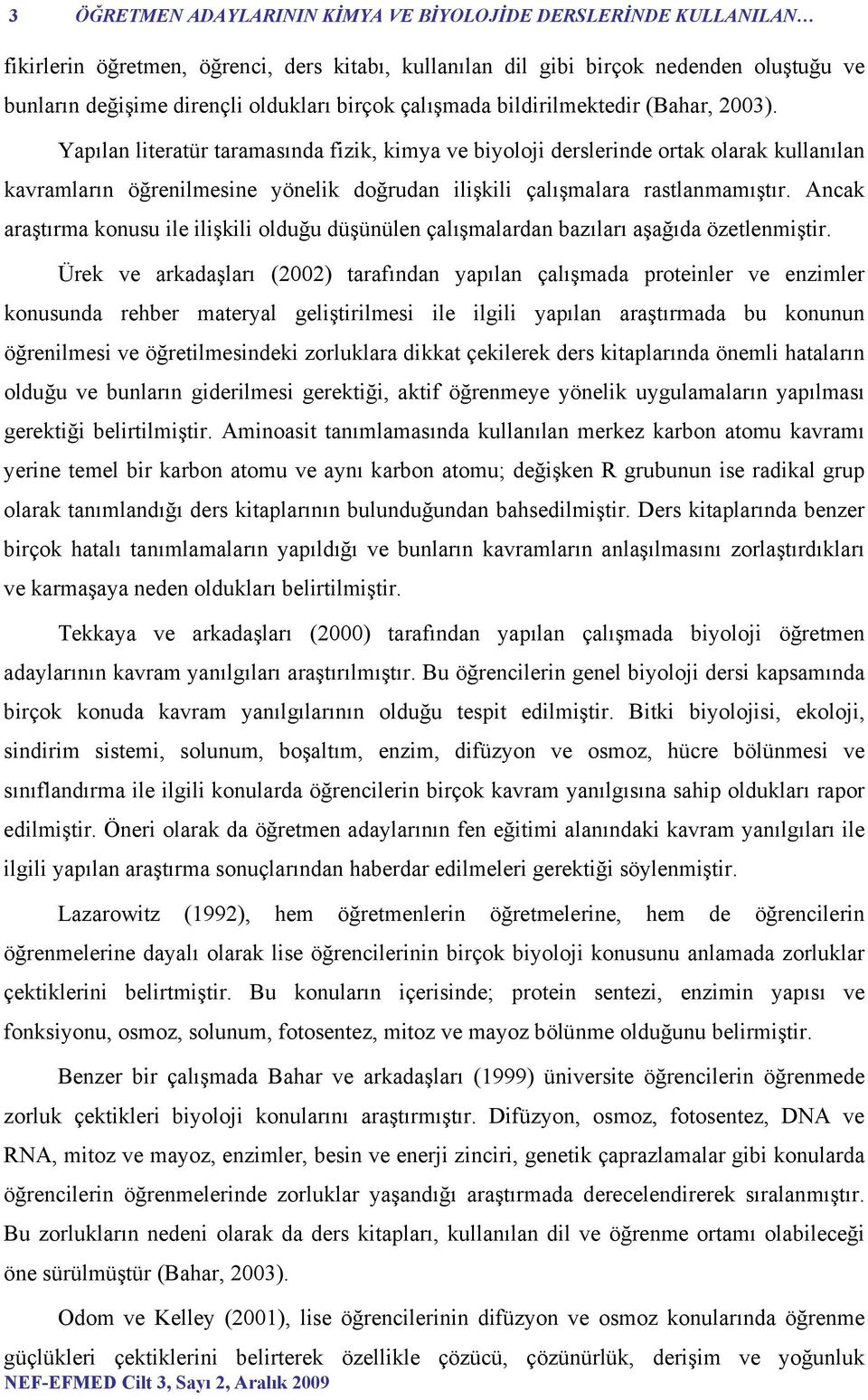 Yapılan literatür taramasında fizik, kimya ve biyoloji derslerinde ortak olarak kullanılan kavramların öğrenilmesine yönelik doğrudan ilişkili çalışmalara rastlanmamıştır.