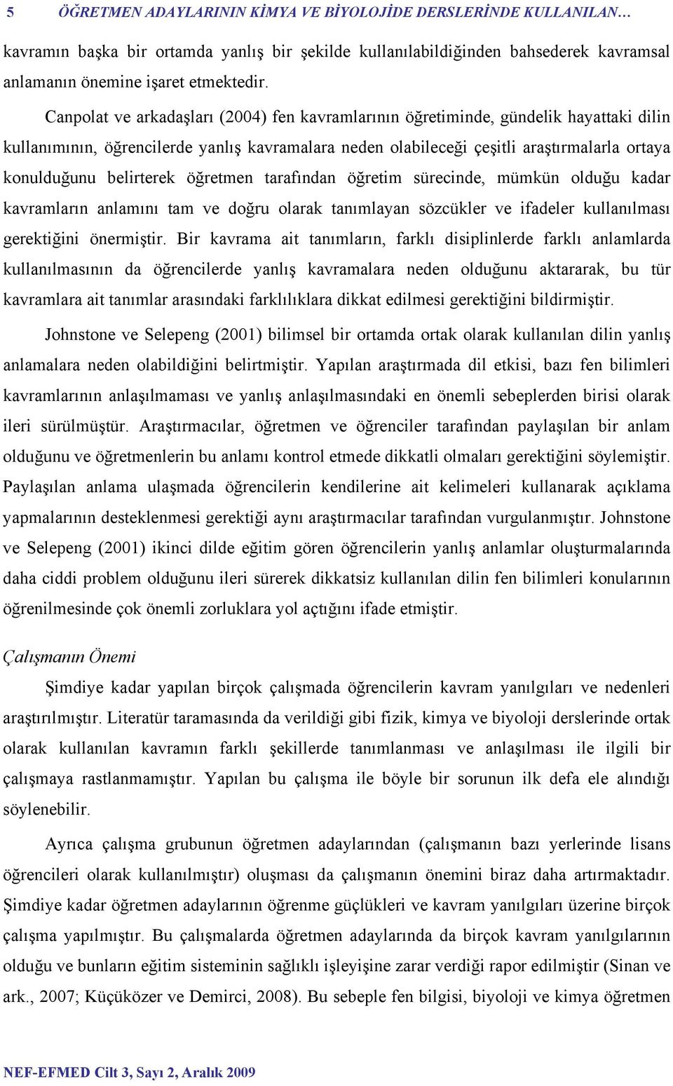 belirterek öğretmen tarafından öğretim sürecinde, mümkün olduğu kadar kavramların anlamını tam ve doğru olarak tanımlayan sözcükler ve ifadeler kullanılması gerektiğini önermiştir.