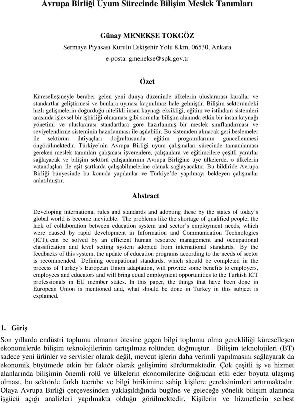 Biliim sektöründeki hızlı gelimelerin dourduu nitelikli insan kaynaı eksiklii, eitim ve istihdam sistemleri arasında ilevsel bir ibirlii olmaması gibi sorunlar biliim alanında etkin bir insan kaynaı