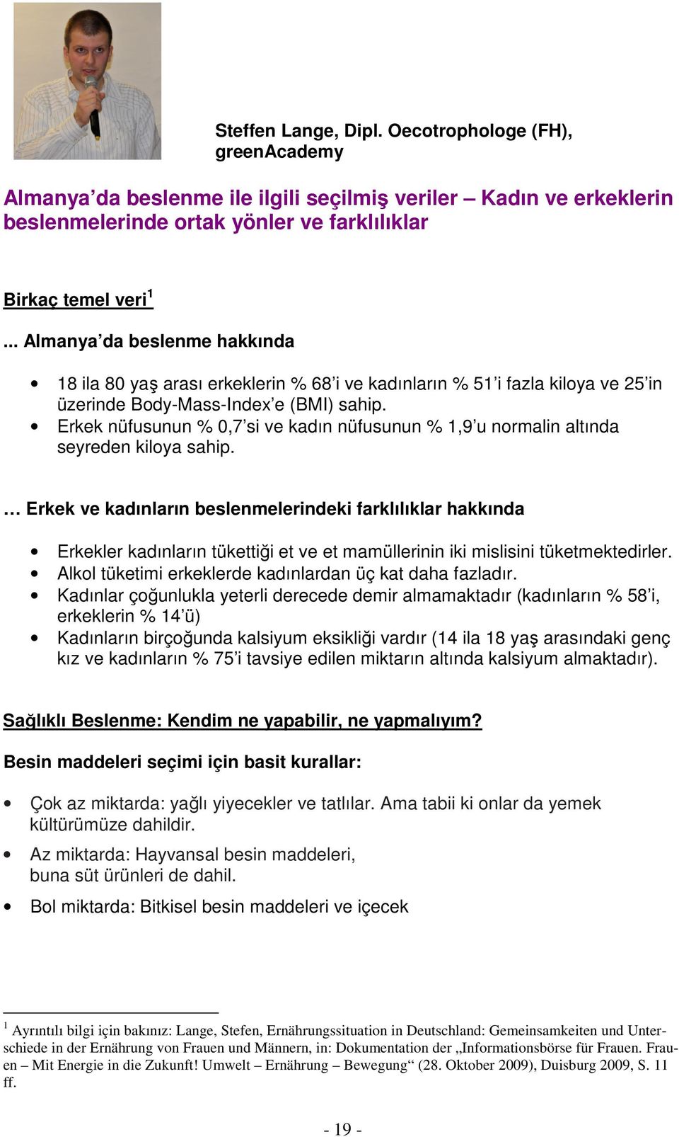 Erkek nüfusunun % 0,7 si ve kadın nüfusunun % 1,9 u normalin altında seyreden kiloya sahip.