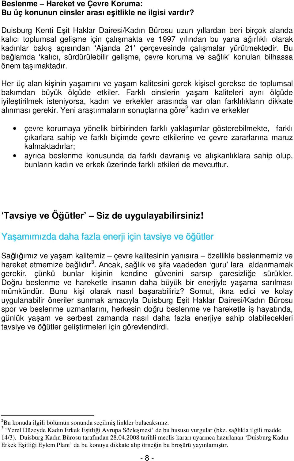 çerçevesinde çalışmalar yürütmektedir. Bu bağlamda kalıcı, sürdürülebilir gelişme, çevre koruma ve sağlık konuları bilhassa önem taşımaktadır.