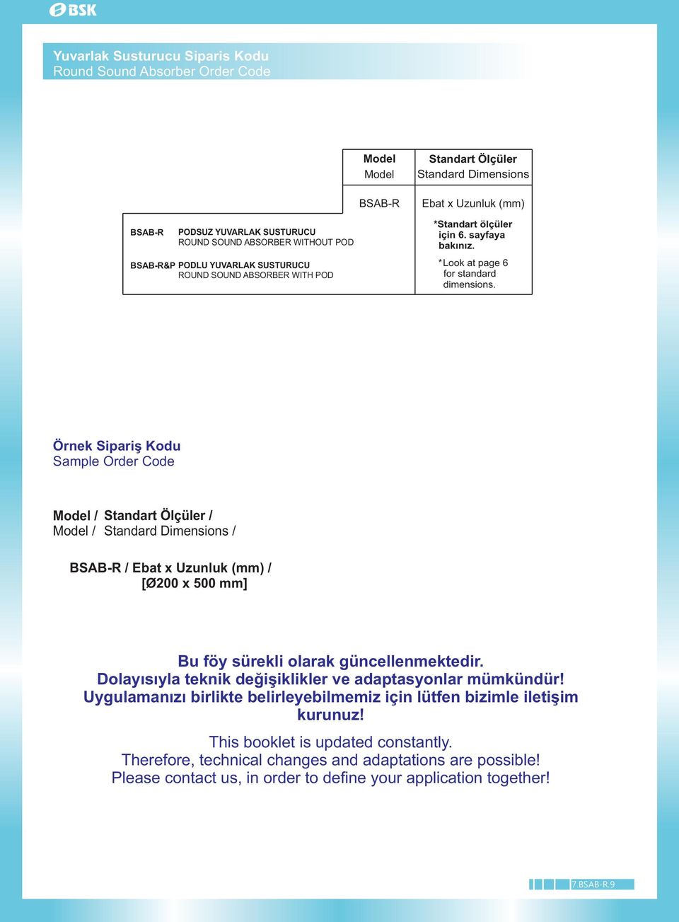 Örnek Sipariþ Kodu Sample Order Code Model / Model / Standart Ölçüler / Standard Dimensions / BSAB-R / Ebat x Uzunluk (mm) / [Ø00 x 500 mm] Bu föy sürekli olarak güncellenmektedir.