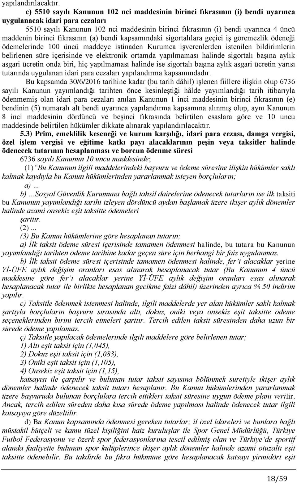 maddenin birinci fıkrasının (a) bendi kapsamındaki sigortalılara geçici iş göremezlik ödeneği ödemelerinde 100 üncü maddeye istinaden Kurumca işverenlerden istenilen bildirimlerin belirlenen süre