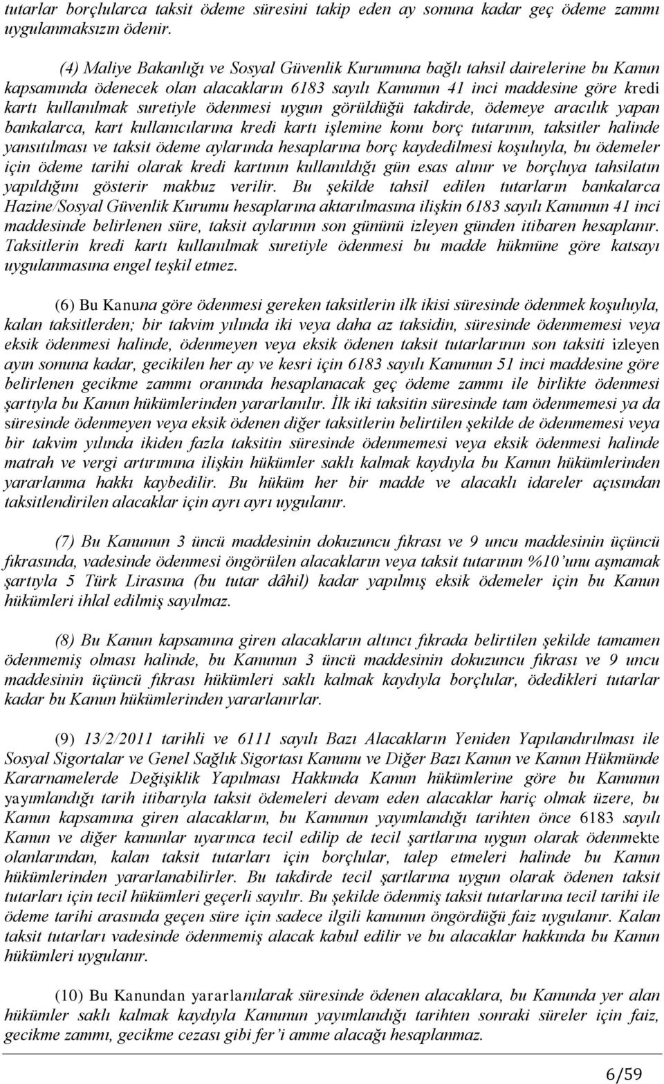 ödenmesi uygun görüldüğü takdirde, ödemeye aracılık yapan bankalarca, kart kullanıcılarına kredi kartı işlemine konu borç tutarının, taksitler halinde yansıtılması ve taksit ödeme aylarında